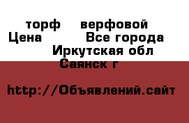 торф    верфовой › Цена ­ 190 - Все города  »    . Иркутская обл.,Саянск г.